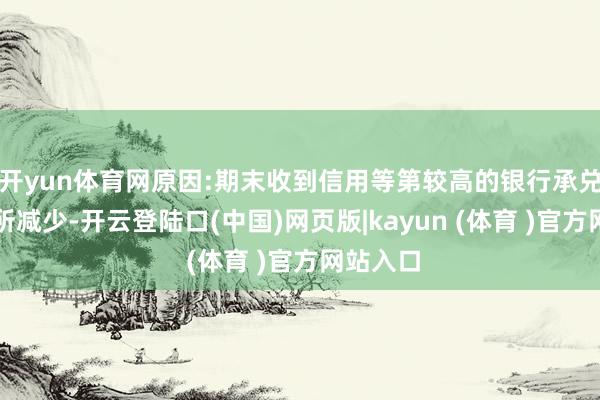 开yun体育网原因:期末收到信用等第较高的银行承兑汇票有所减少-开云登陆口(中国)网页版|kayun (体育 )官方网站入口